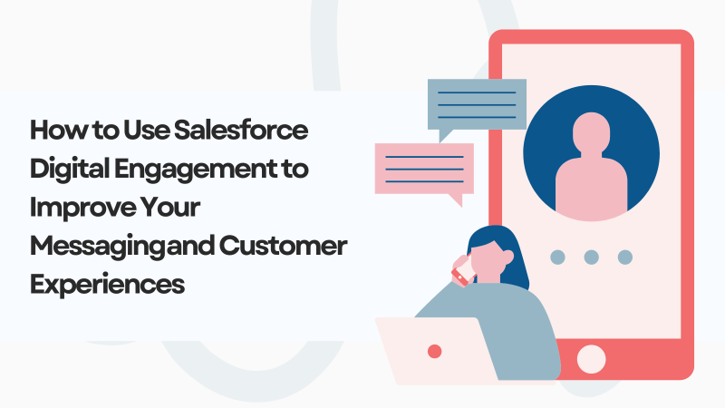 How to Use Salesforce Digital Engagement to Improve Your Messaging and Customer Experiences 