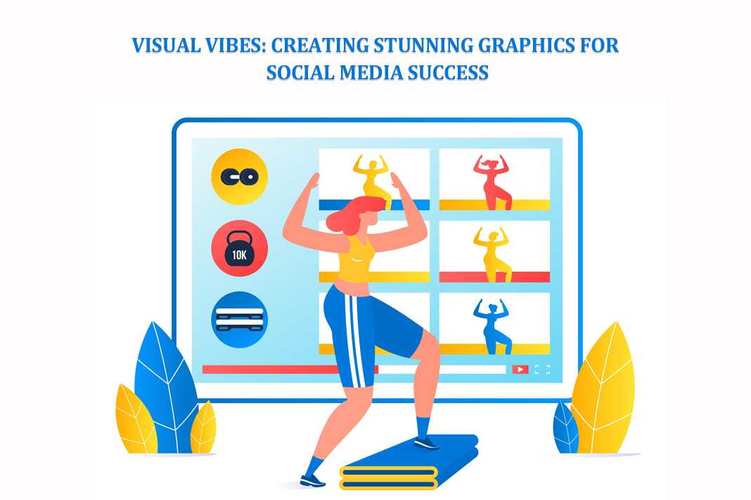 Visual Vibes: Creating Stunning Graphics for Social Media Success